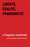 LIBERTÉ, ÉGALITÉ, FRAGRANCITÉ - a fragrance manifesto by master perfumer Christophe Laudamiel